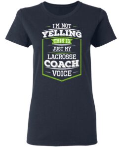I'm Not Yelling This Is Just My Lacrosse Coach Voice T-Shirts, Hoodies, Long Sleeve 6 Im Not Yelling This Is Just My Lacrosse Coach Voice T Shirts Hoodies Long Sleeve 3