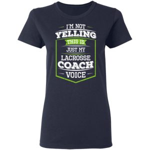 Im Not Yelling This Is Just My Lacrosse Coach Voice T Shirts Hoodies Long Sleeve 3