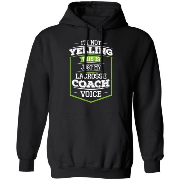 I’m Not Yelling This Is Just My Lacrosse Coach Voice T-Shirts, Hoodies, Long Sleeve