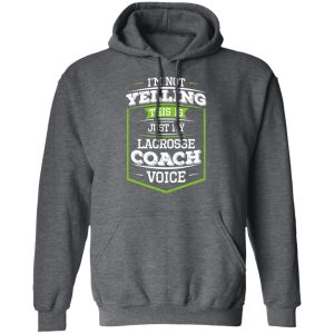 Im Not Yelling This Is Just My Lacrosse Coach Voice T Shirts Hoodies Long Sleeve 8