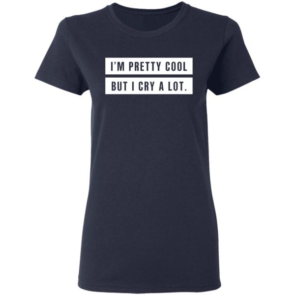 I’m Pretty Cool But I Cry A Lot T-Shirts, Hoodies, Long Sleeve