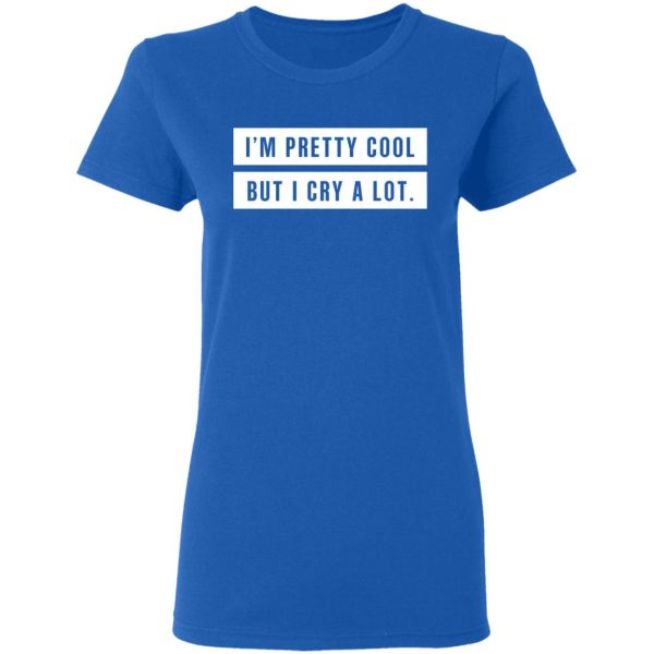 I’m Pretty Cool But I Cry A Lot T-Shirts, Hoodies, Long Sleeve