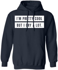 Im Pretty Cool But I Cry A Lot T Shirts Hoodies Long Sleeve 7