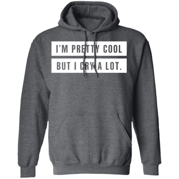 I’m Pretty Cool But I Cry A Lot T-Shirts, Hoodies, Long Sleeve