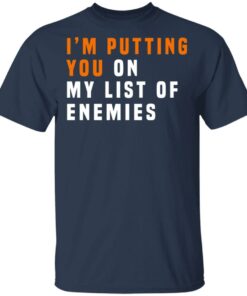 Im Putting You On My List Of Enemies T Shirts Hoodies Long Sleeve 10
