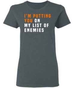 Im Putting You On My List Of Enemies T Shirts Hoodies Long Sleeve 2