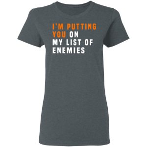 Im Putting You On My List Of Enemies T Shirts Hoodies Long Sleeve 2