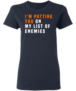 Im Putting You On My List Of Enemies T Shirts Hoodies Long Sleeve 3
