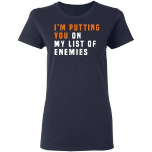 Im Putting You On My List Of Enemies T Shirts Hoodies Long Sleeve 3