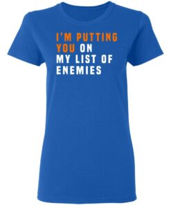 Im Putting You On My List Of Enemies T Shirts Hoodies Long Sleeve 4