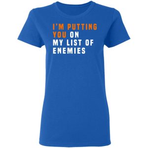 Im Putting You On My List Of Enemies T Shirts Hoodies Long Sleeve 4