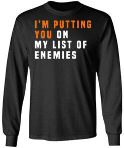 Im Putting You On My List Of Enemies T Shirts Hoodies Long Sleeve 5