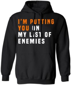 Im Putting You On My List Of Enemies T Shirts Hoodies Long Sleeve 6