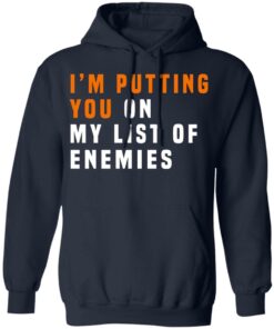 Im Putting You On My List Of Enemies T Shirts Hoodies Long Sleeve 7