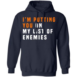 Im Putting You On My List Of Enemies T Shirts Hoodies Long Sleeve 7