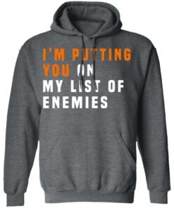 Im Putting You On My List Of Enemies T Shirts Hoodies Long Sleeve 8