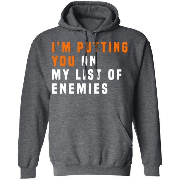 I’m Putting You On My List Of Enemies T-Shirts, Hoodies, Long Sleeve