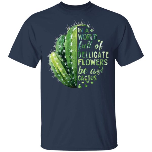 In A World Full Of Delicate Flowers Be A Cactus T-Shirts, Hoodies, Long Sleeve