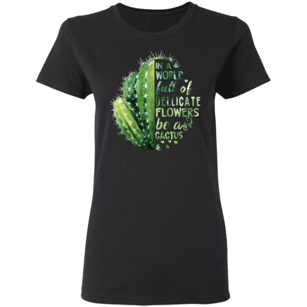 In A World Full Of Delicate Flowers Be A Cactus T-Shirts, Hoodies, Long Sleeve