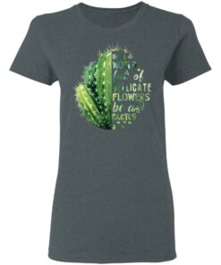 In A World Full Of Delicate Flowers Be A Cactus T Shirts Hoodies Long Sleeve 2