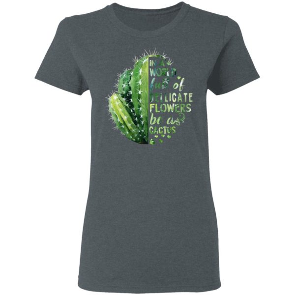 In A World Full Of Delicate Flowers Be A Cactus T-Shirts, Hoodies, Long Sleeve