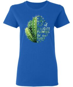 In A World Full Of Delicate Flowers Be A Cactus T Shirts Hoodies Long Sleeve 4