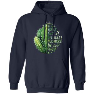 In A World Full Of Delicate Flowers Be A Cactus T Shirts Hoodies Long Sleeve 7