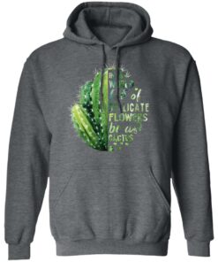 In A World Full Of Delicate Flowers Be A Cactus T Shirts Hoodies Long Sleeve 8