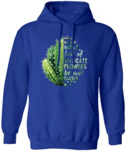 In A World Full Of Delicate Flowers Be A Cactus T Shirts Hoodies Long Sleeve 9
