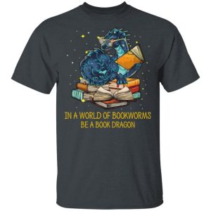 In A World Of Bookworms Be A Book Dragon T-Shirts, Hoodies, Long Sleeve