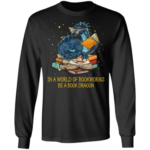 In A World Of Bookworms Be A Book Dragon T-Shirts, Hoodies, Long Sleeve