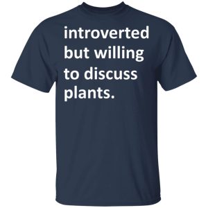 Introverted But Willing To Discuss Plants T Shirts Hoodies Long Sleeve 11