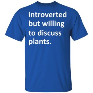 Introverted But Willing To Discuss Plants T Shirts Hoodies Long Sleeve 12