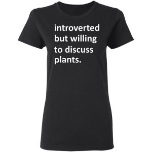 Introverted But Willing To Discuss Plants T Shirts Hoodies Long Sleeve 13