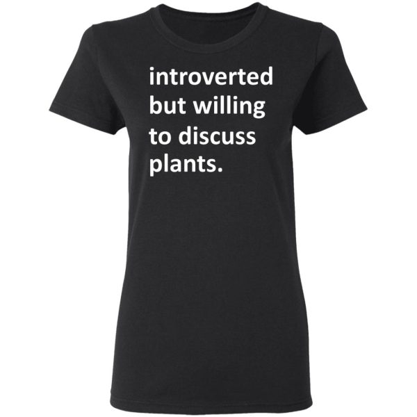 Introverted But Willing To Discuss Plants T-Shirts, Hoodies, Long Sleeve