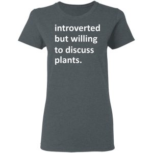 Introverted But Willing To Discuss Plants T Shirts Hoodies Long Sleeve 2