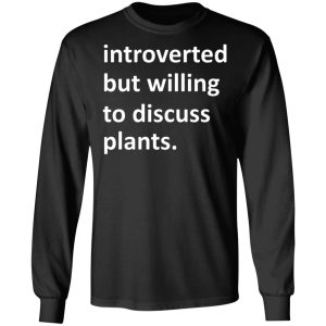 Introverted But Willing To Discuss Plants T Shirts Hoodies Long Sleeve 5