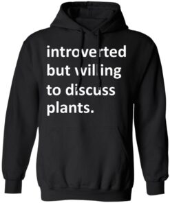 Introverted But Willing To Discuss Plants T Shirts Hoodies Long Sleeve 6