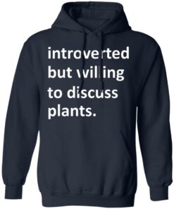 Introverted But Willing To Discuss Plants T Shirts Hoodies Long Sleeve 7