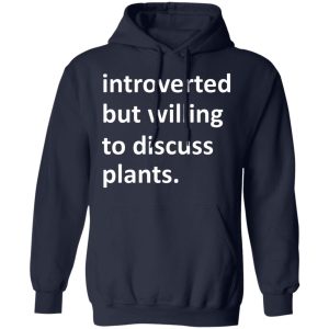 Introverted But Willing To Discuss Plants T Shirts Hoodies Long Sleeve 7