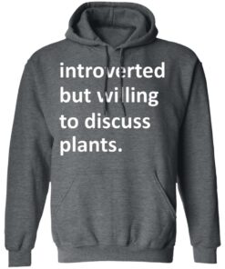 Introverted But Willing To Discuss Plants T Shirts Hoodies Long Sleeve 8