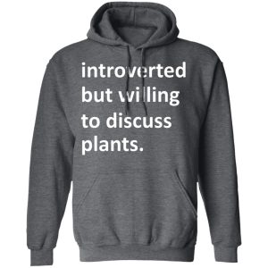 Introverted But Willing To Discuss Plants T Shirts Hoodies Long Sleeve 8