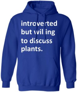 Introverted But Willing To Discuss Plants T Shirts Hoodies Long Sleeve 9