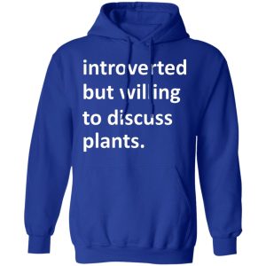 Introverted But Willing To Discuss Plants T Shirts Hoodies Long Sleeve 9