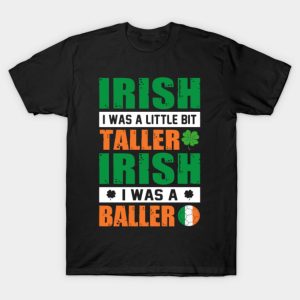 Irish I was a little bit taller Irish I was a baller St. Patrick’s Day T-shirt