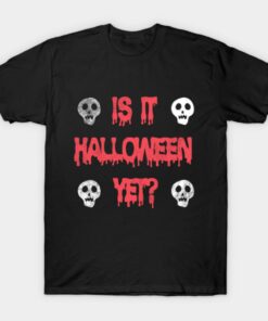 Is It Halloween Yet T shirt 1
