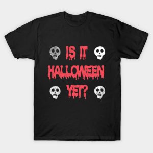 Is It Halloween Yet T shirt 1