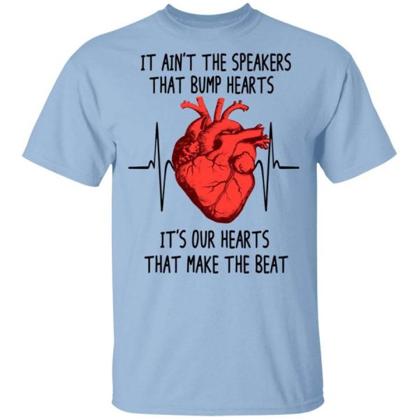 It Ain’t The Speakers That Bump Hearts It’s Our Hearts That Make The Beat T-Shirts, Hoodies, Long Sleeve