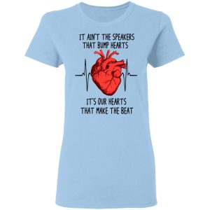It Ain’t The Speakers That Bump Hearts It’s Our Hearts That Make The Beat T-Shirts, Hoodies, Long Sleeve