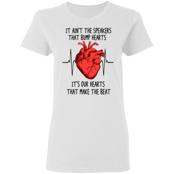 It Ain’t The Speakers That Bump Hearts It’s Our Hearts That Make The Beat T-Shirts, Hoodies, Long Sleeve